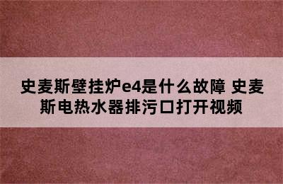 史麦斯壁挂炉e4是什么故障 史麦斯电热水器排污口打开视频